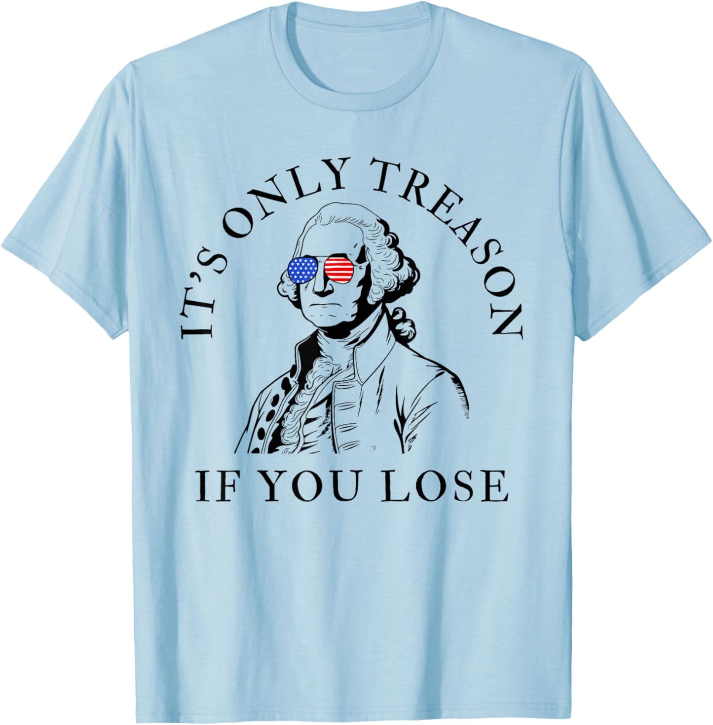 It's Only Treason If You Lose American Patriotic 4th of July T-Shirt - T-Shirt | Light Blue