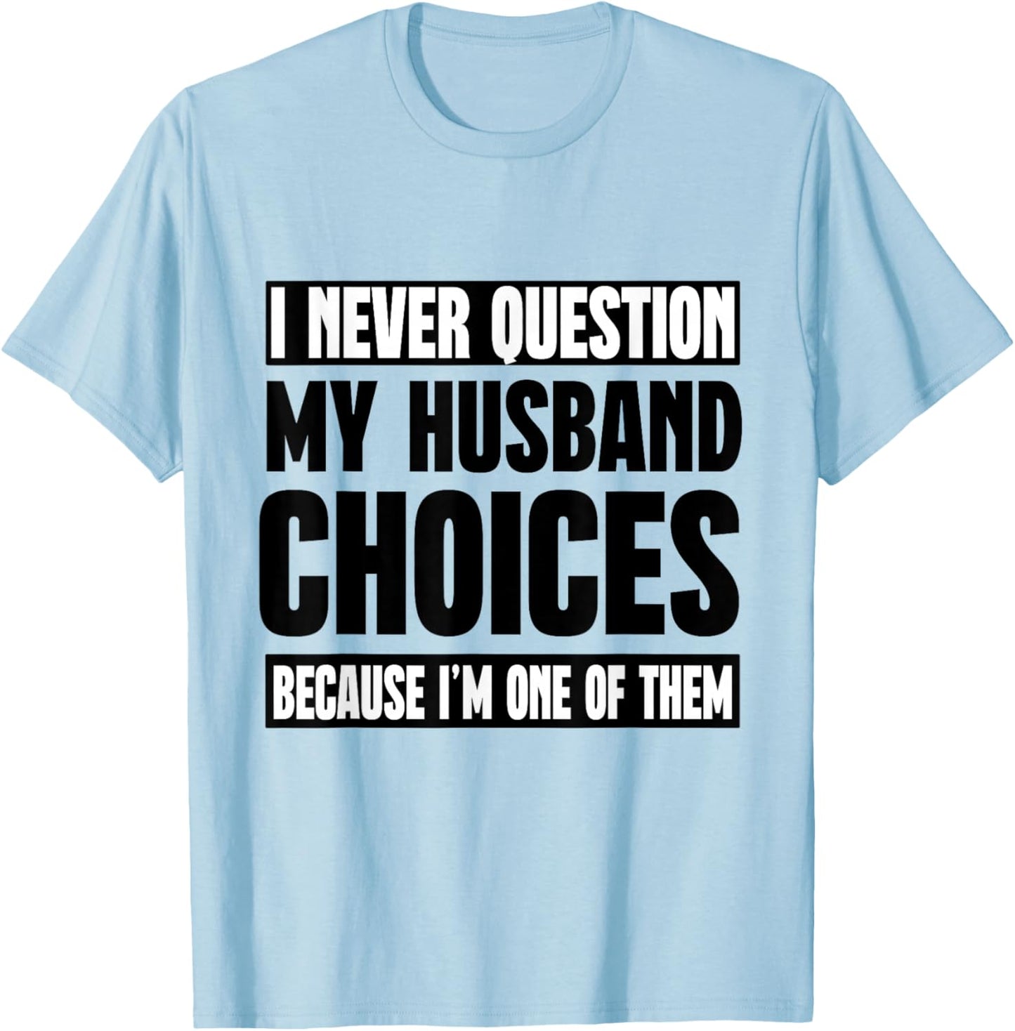 I Never Question My Husband Choices Because I'm One Of Them T-Shirt - T-Shirt | Light Blue