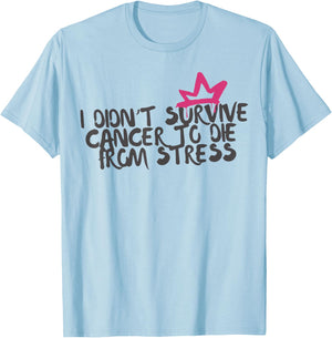 I Didnt Survive Cancer to Die from Stress Cancer Awareness T-Shirt - T-Shirt | Light Blue