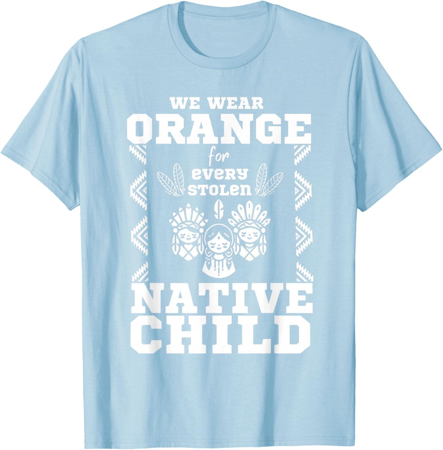 We Wear Orange For Every American Native Child Indian Pride T-Shirt - T-Shirt | Light Blue