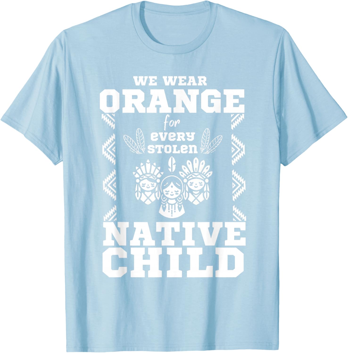 We Wear Orange For Every American Native Child Indian Pride T-Shirt - T-Shirt | Light Blue