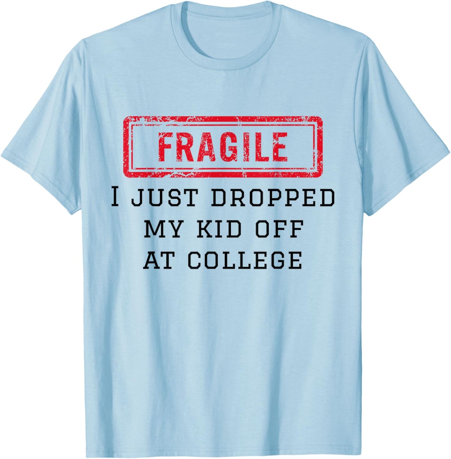 Fragile I Just Dropped My Kid Off At College Funny Mom Mama T-Shirt - T-Shirt | Light Blue
