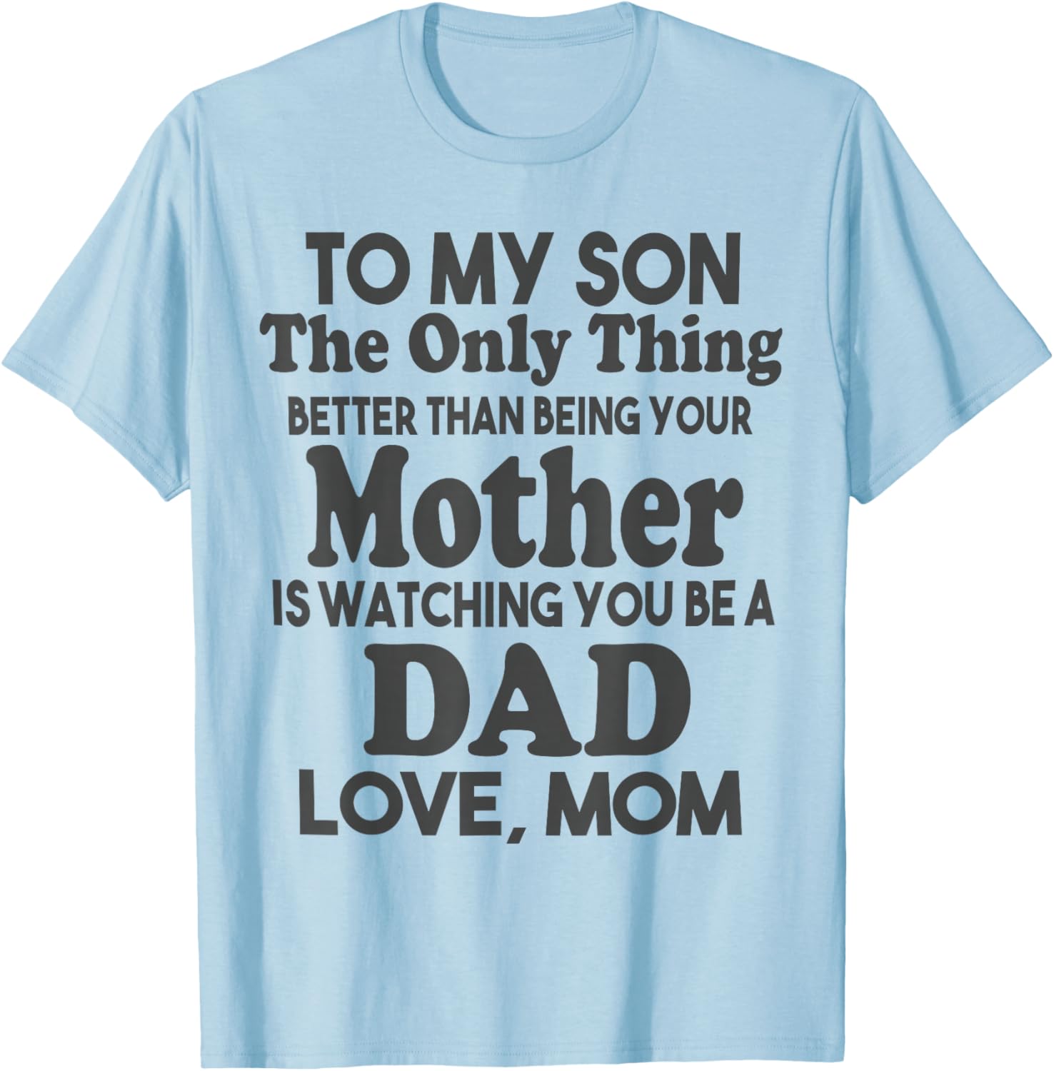 to My Son Being Your Mother Watching You Be Dad Fathers Day T-Shirt - T-Shirt | Light Blue