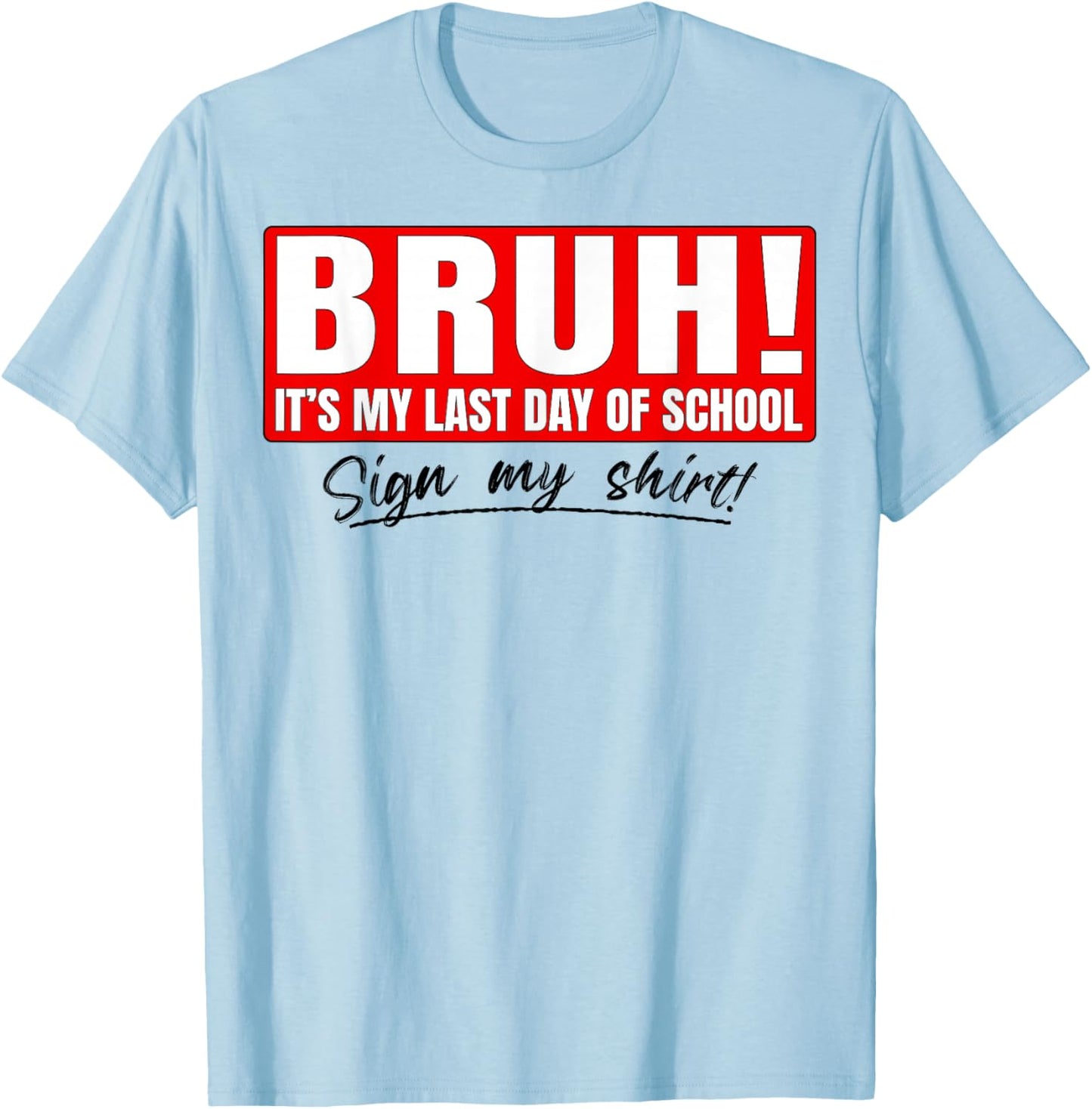 Student Signature Bruh It's My Last Day of School Sign My T-Shirt - T-Shirt | Light Blue