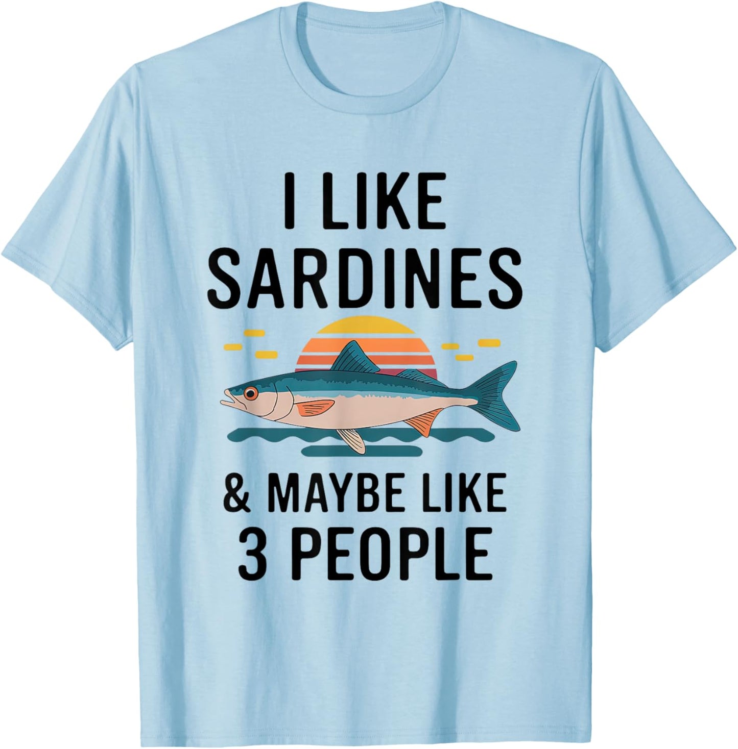 I Like Sardines & Maybe Like 3 People Fish Sea Food Lover T-Shirt - T-Shirt | Light Blue