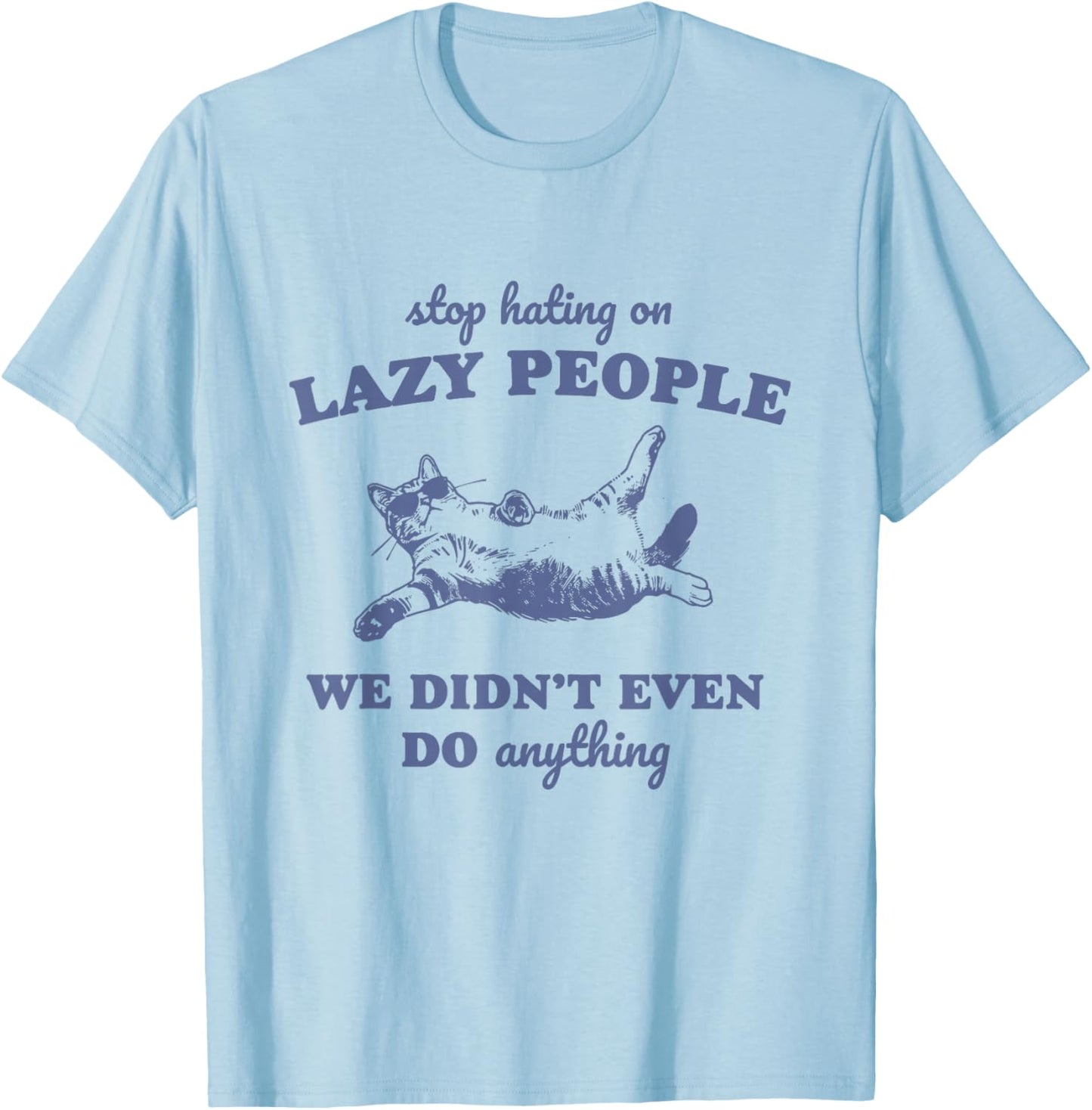 Stop Hating On Lazy People We Didn't Even Do Anything T-Shirt - T-Shirt | Light Blue