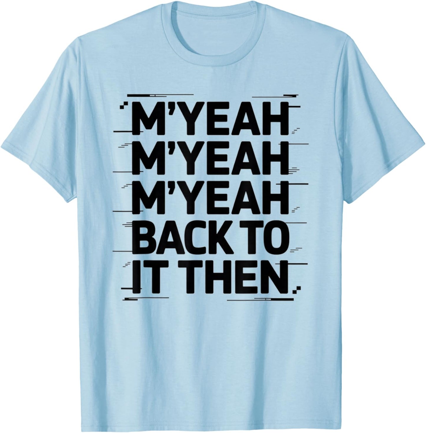 M'Yeah Back to It Then Funny Meme Trend Present Chit Fun T-Shirt - T-Shirt | Light Blue
