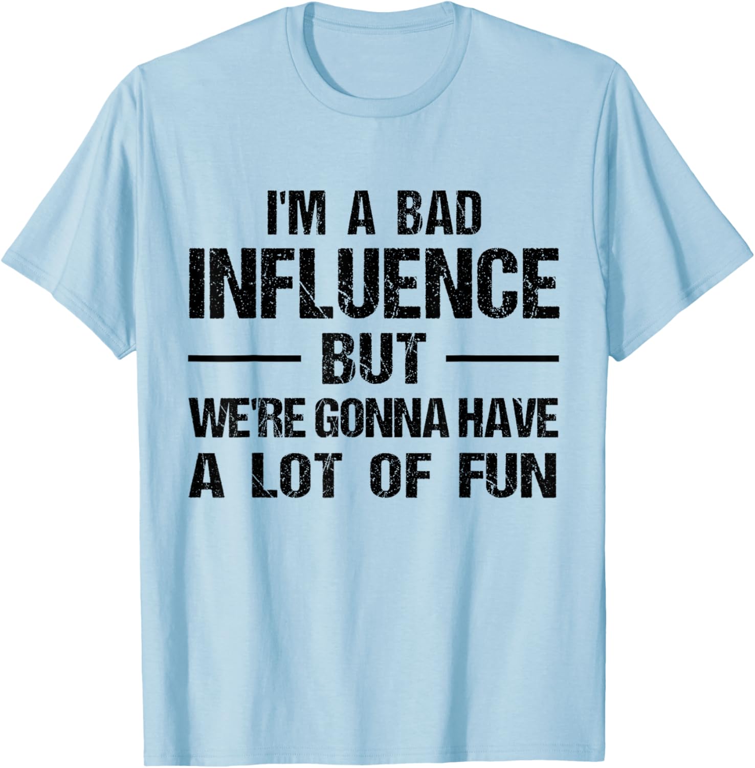 I'm a Bad Influence but we're gonna have a lot of fun T-Shirt - T-Shirt | Light Blue