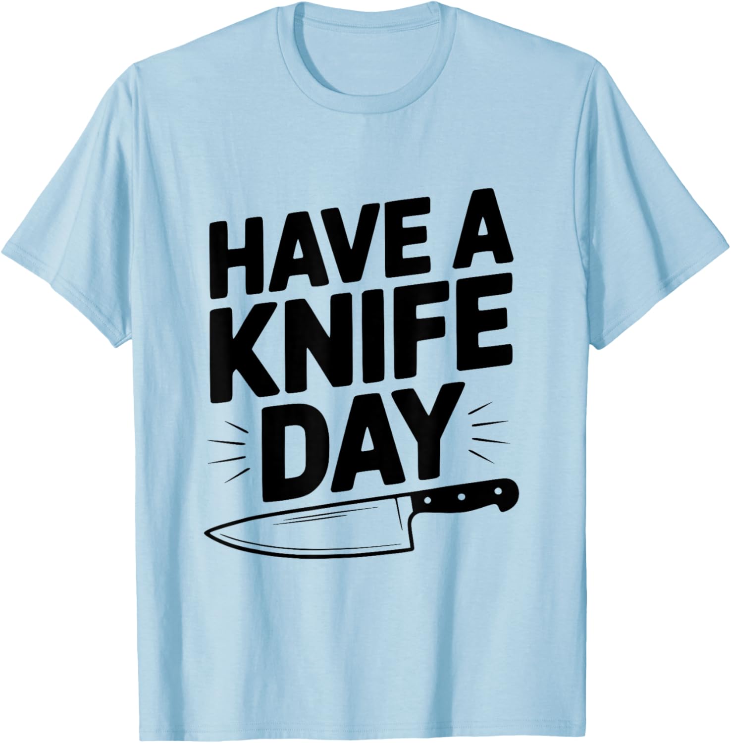 Have A Knife Day Funny Pun for Knife Enthusiasts T-Shirt - T-Shirt | Light Blue