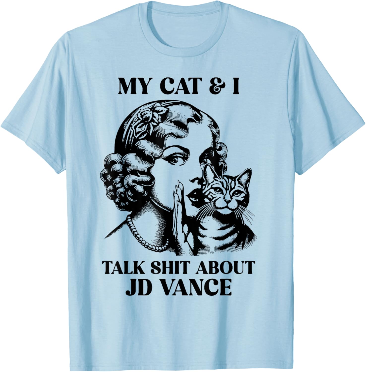My Cat And I Talk Shit About Jd Vance T-Shirt - T-Shirt | Light Blue