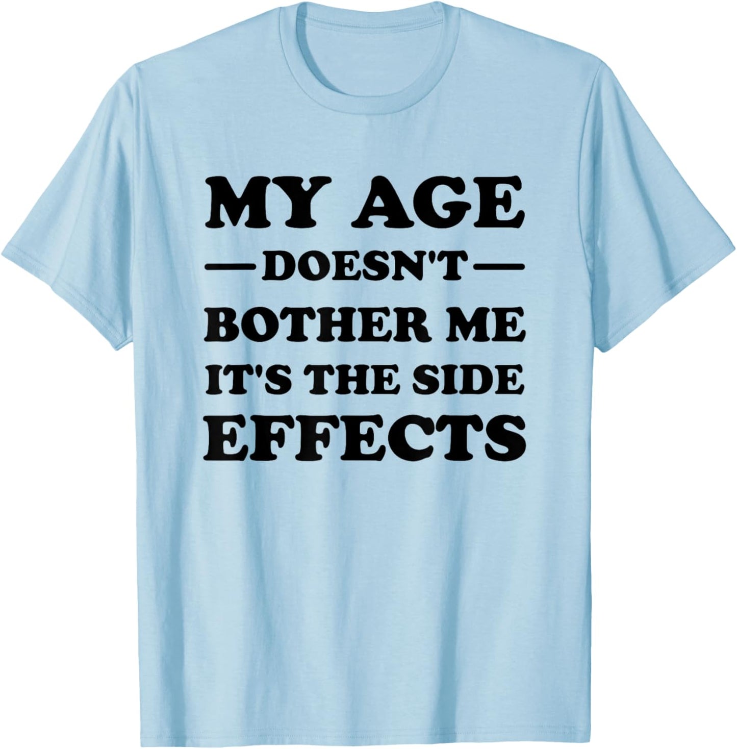 My Age Doesn't Bother Me It's The Side Effects T-Shirt - T-Shirt | Light Blue