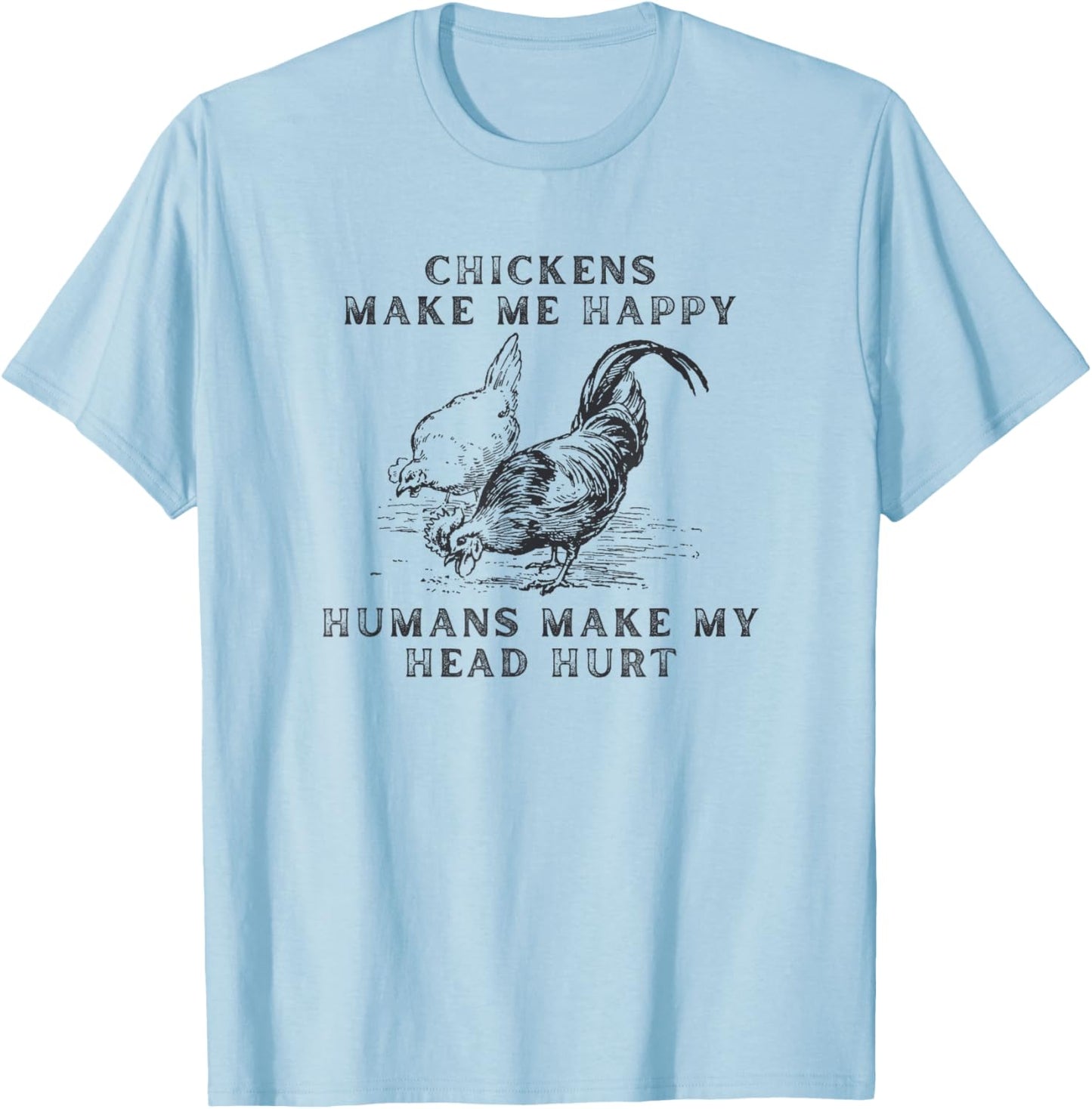 Chickens Make Me Happy Humans Make My Head Hurt T-Shirt - T-Shirt | Light Blue