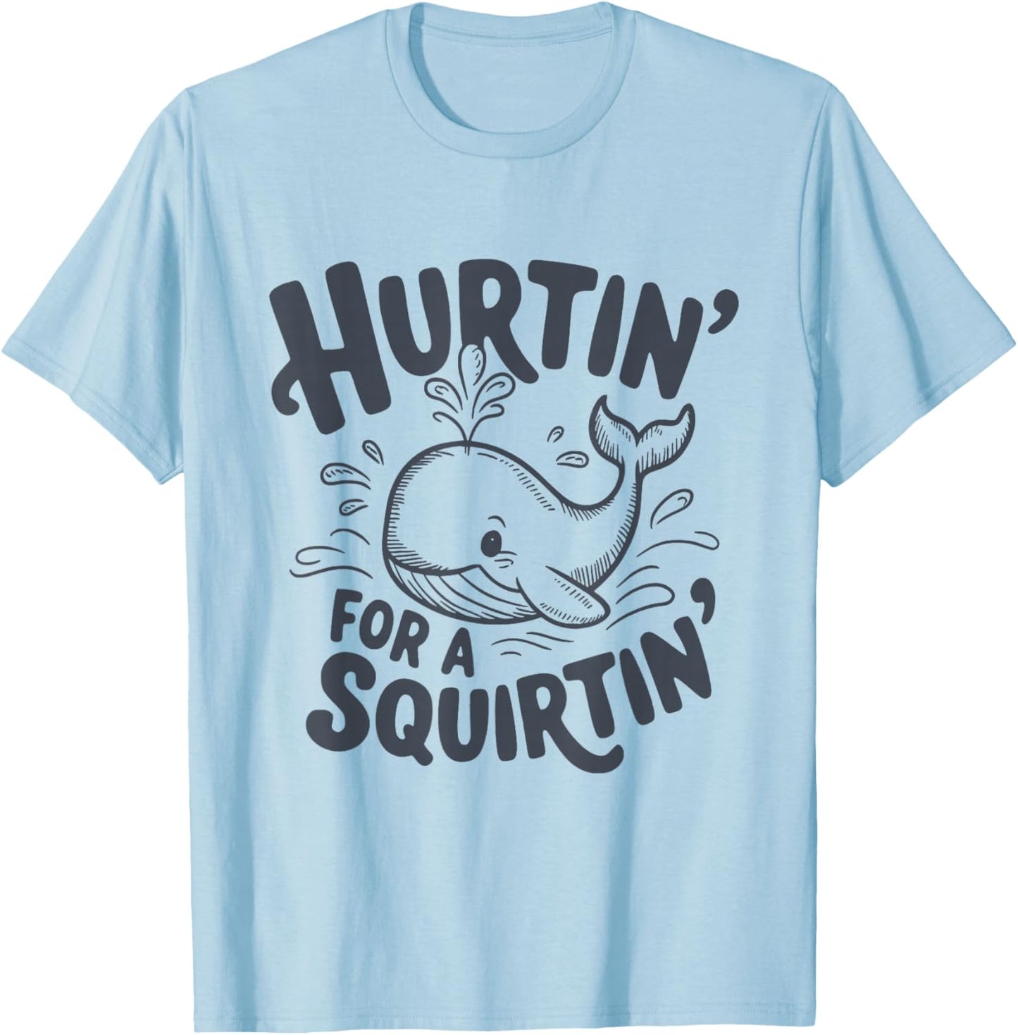 Hurtin' For A Squirtin' Funny Whale T-Shirt - T-Shirt | Light Blue