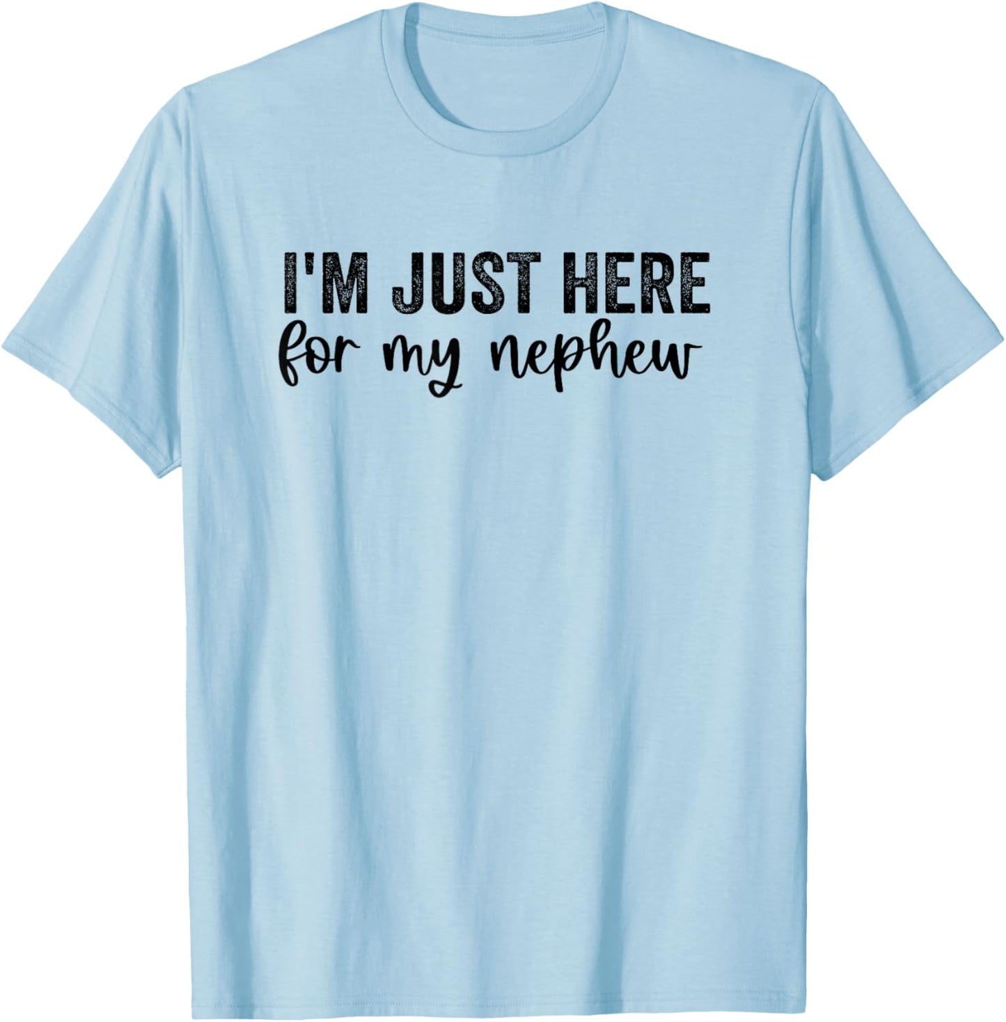 I'm Just Here for My Nephew Funny Saying Aunt Uncle T-Shirt - T-Shirt | Light Blue