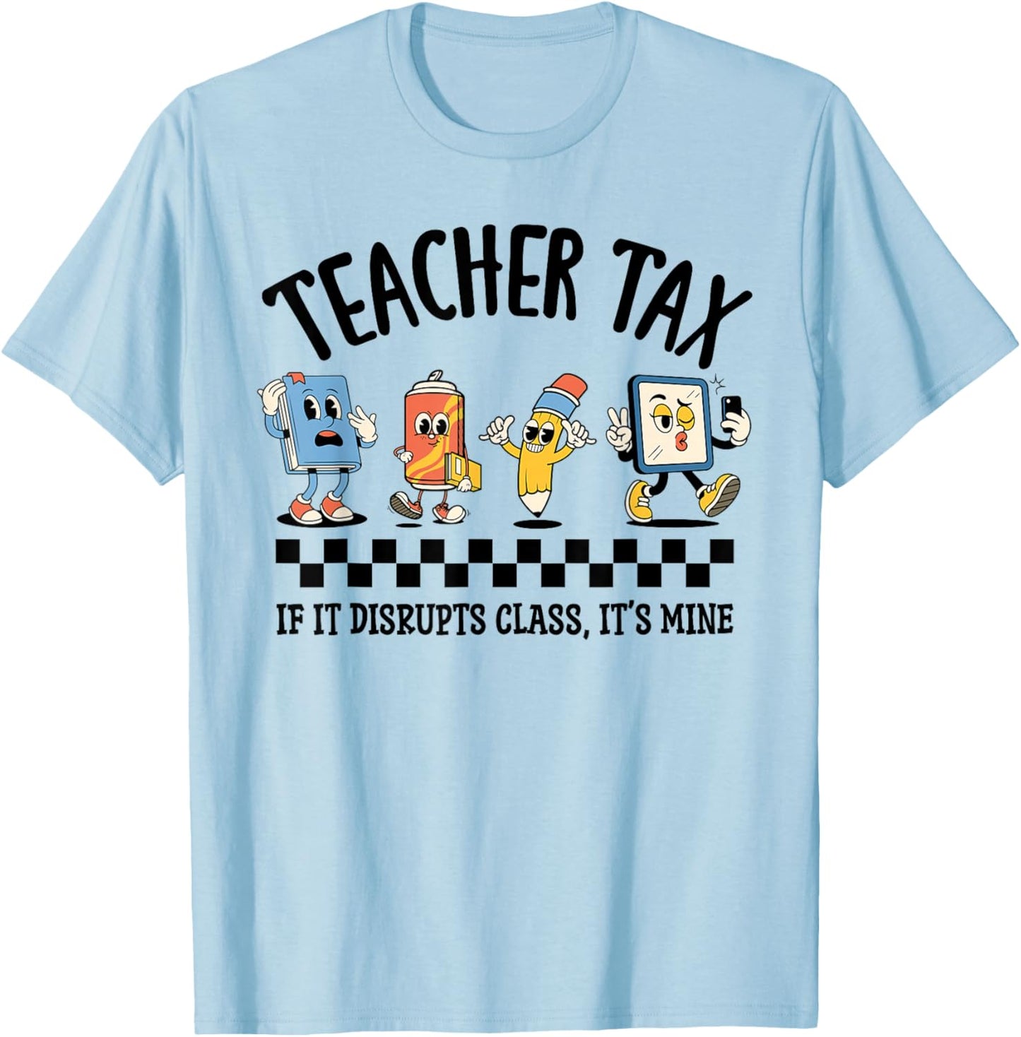 Teacher Tax If It Disrupts Class Its Mine Funny T-Shirt - T-Shirt | Light Blue