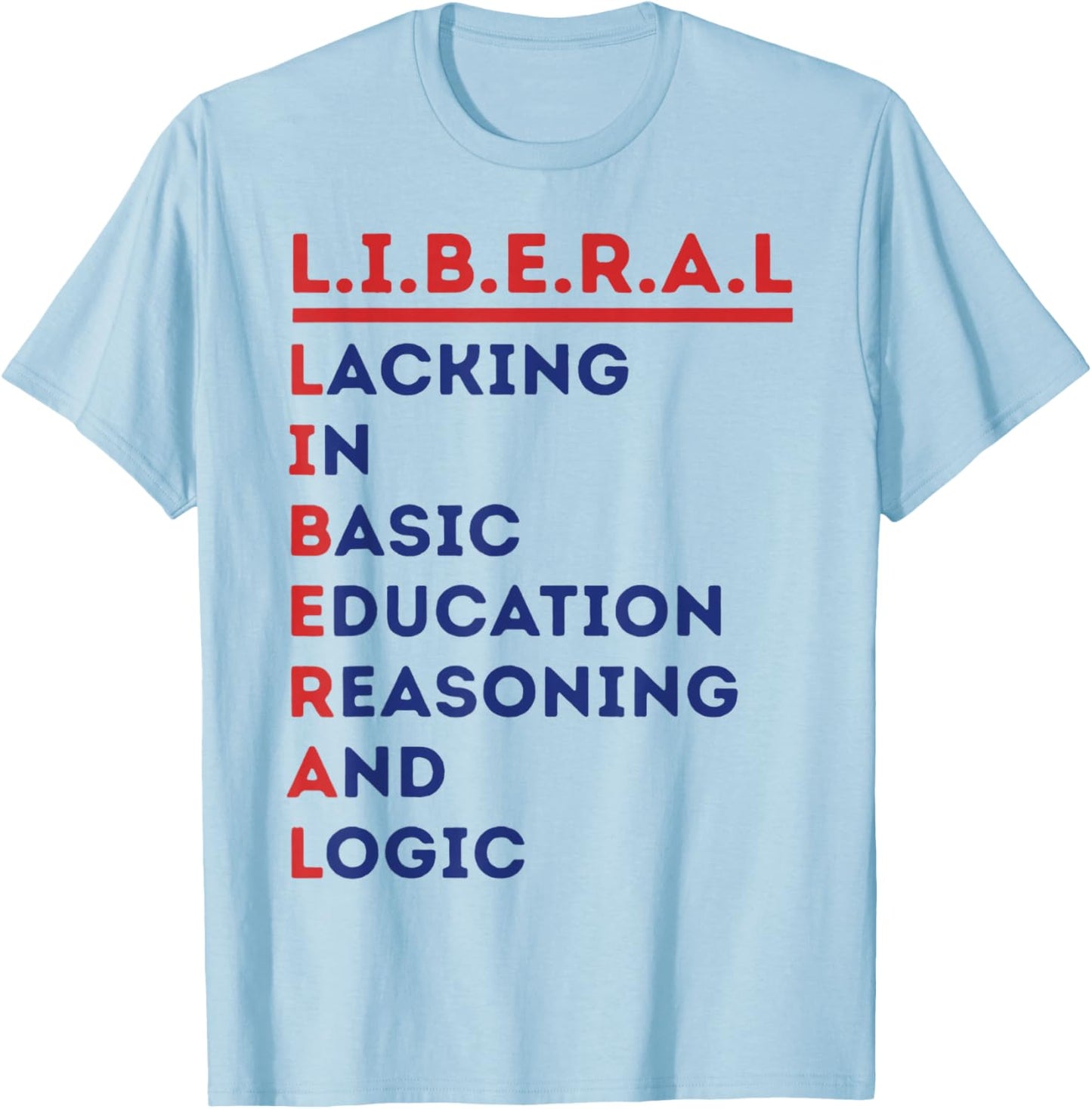 Liberal Lacking in Basic Education Reasoning and Logic T-Shirt - T-Shirt | Light Blue