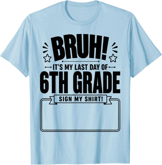 Student Signature Bruh It's My Last Day of 6th Grade Sign My T-Shirt - T-Shirt | Light Blue