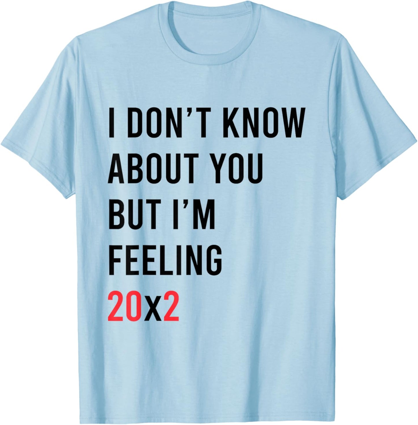 I Don't Know About You But I'm Feeling 20x2 40th Birthday T-Shirt - T-Shirt | Light Blue