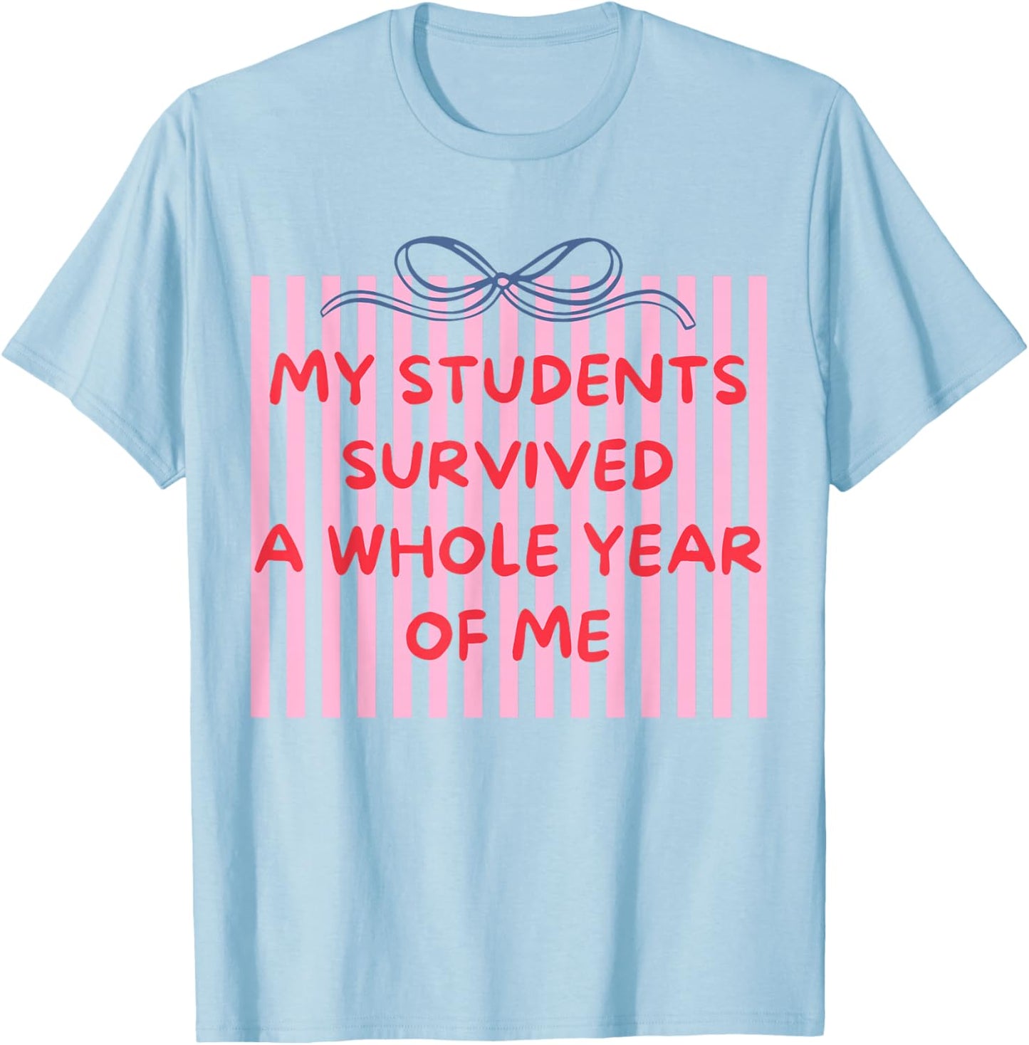 Funny My Students Survived A Whole Year of Me Teacher Humor T-Shirt - T-Shirt | Light Blue