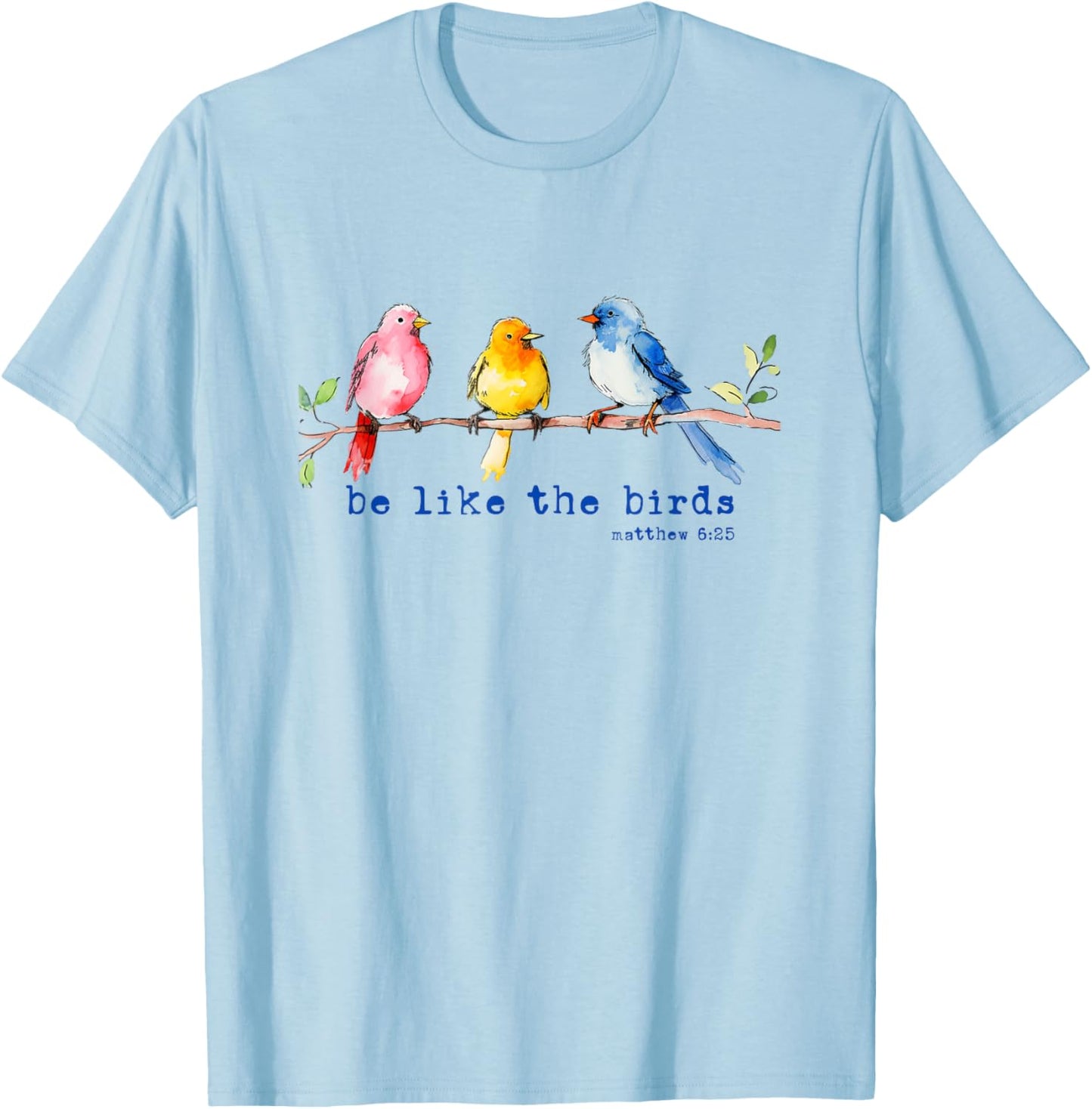 Be Like The Birds Matthew 6:25 Bird Lover Christian Bible T-Shirt - T-Shirt | Light Blue