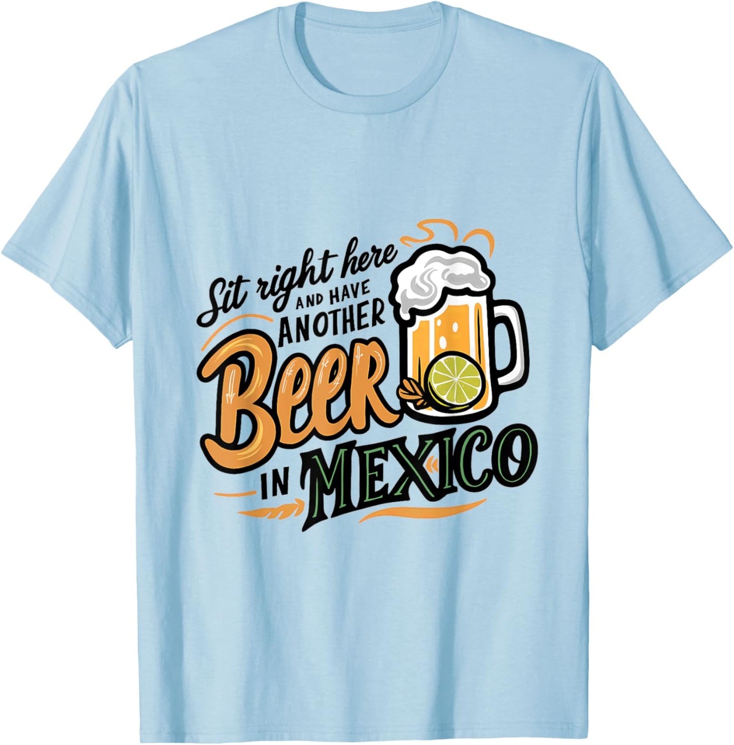 Sit Right Here and Have Another Beer in Mexico T-Shirt - T-Shirt | Light Blue