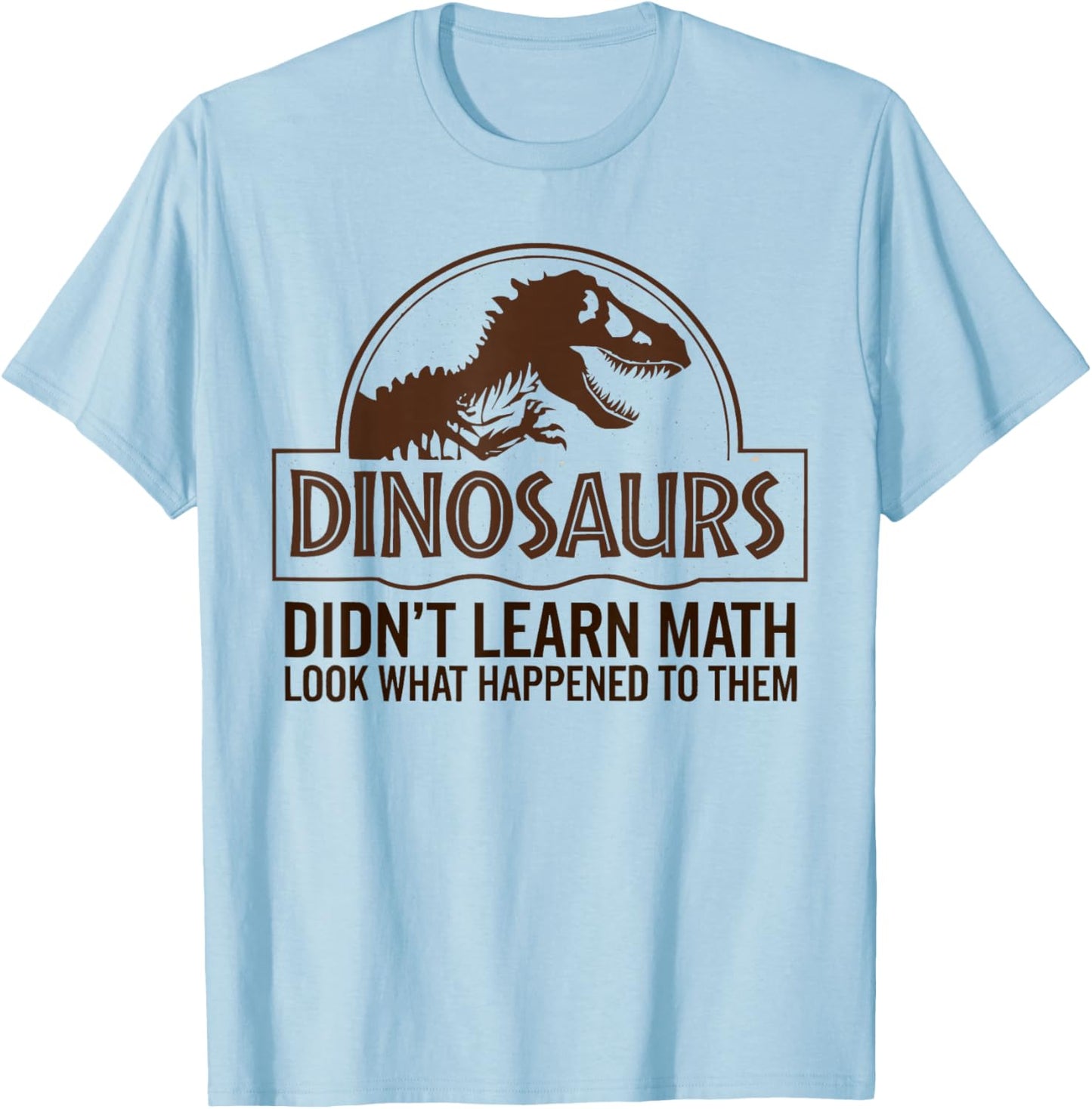 Funny Mathematics Math Teacher, Dinosaurs Didn't Learn Math T-Shirt - T-Shirt | Light Blue