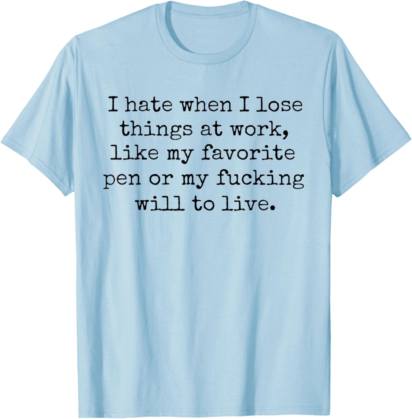 I Hate When I Lose Things at Work Like My Favorite Pen T-Shirt - T-Shirt | Light Blue