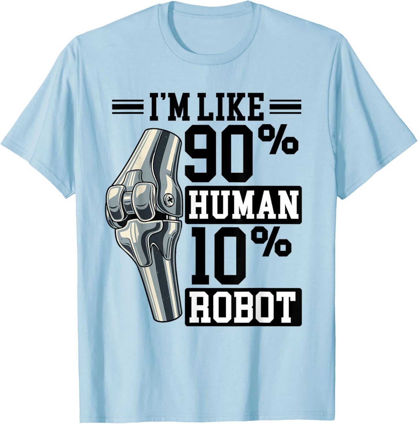 Fun Knee Prosthesis, Like 90% Human, 10% Robot T-Shirt - T-Shirt | Light Blue