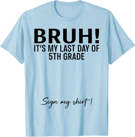 Bruh It's My Last Day of 5th Grade Sign My Shirt T-Shirt - T-Shirt | Light Blue