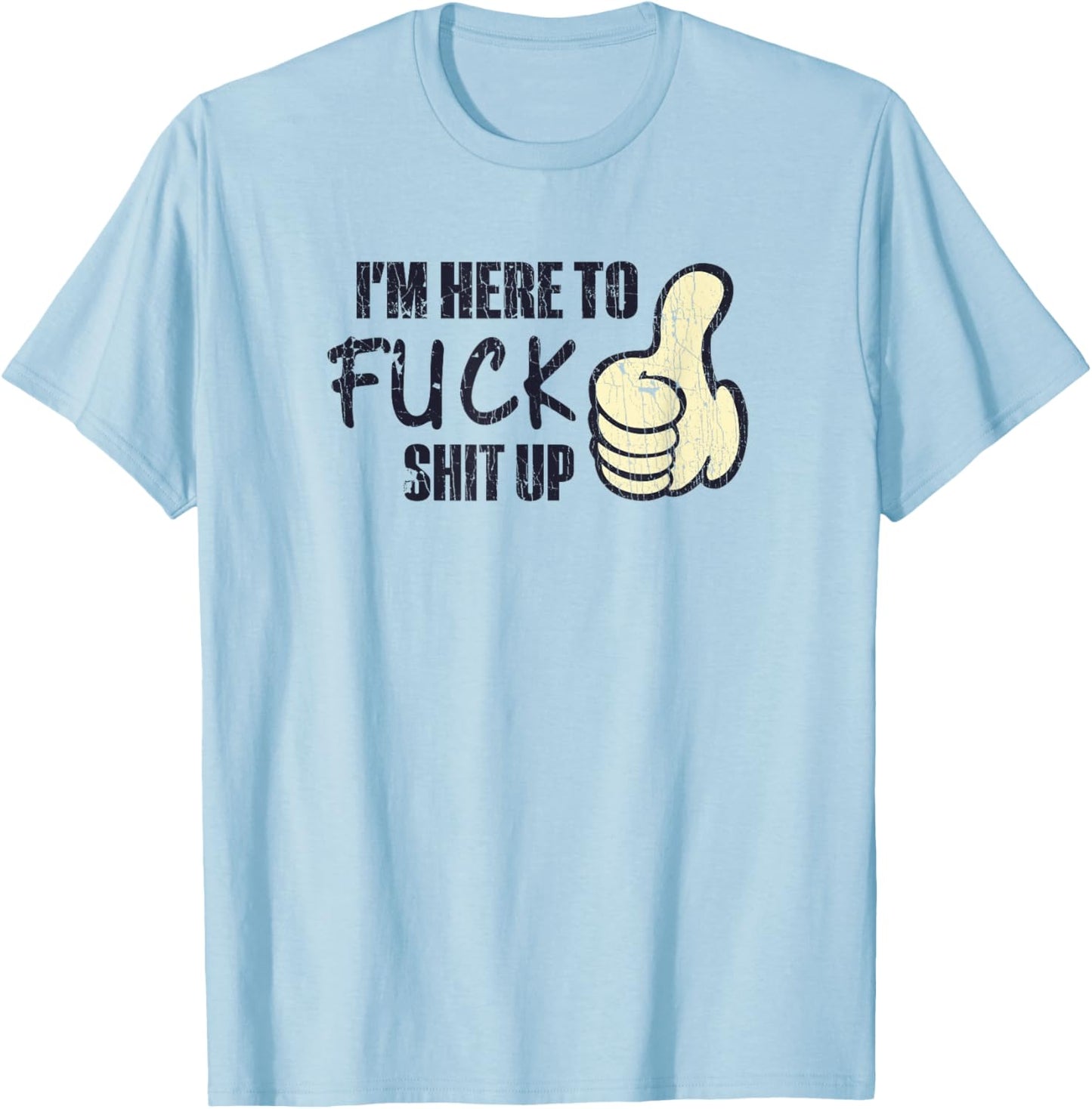 I'm Here To Fuck Shit Up Like Finger Rasing Quote T-Shirt - T-Shirt | Light Blue