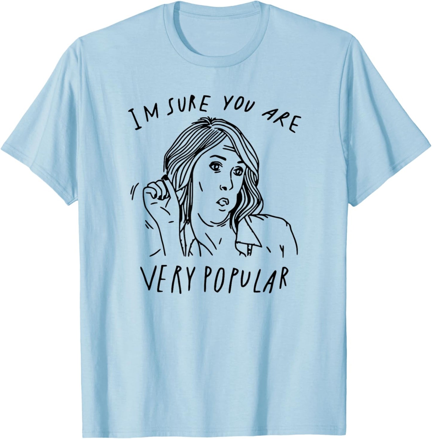 I'm Sure You are Very Popular T-Shirt - T-Shirt | Light Blue