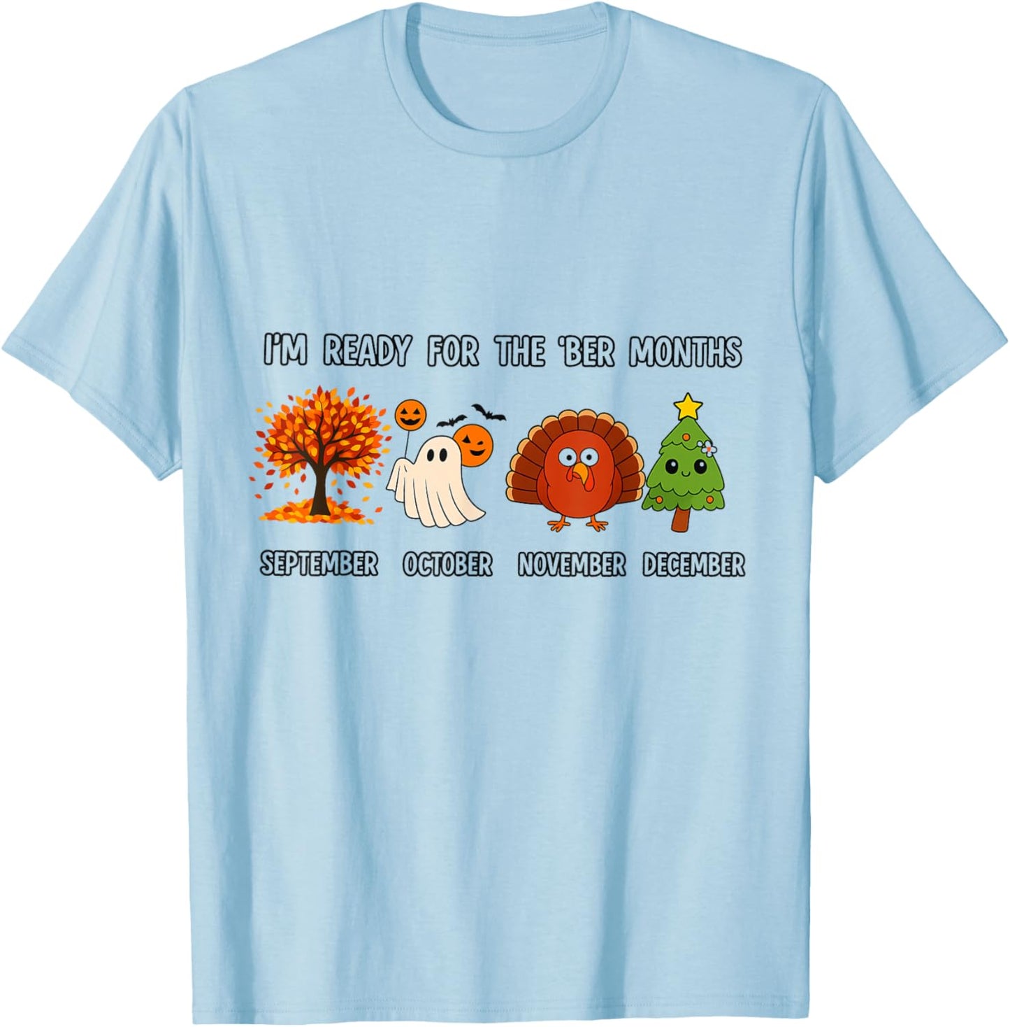 I'm Ready for The BER Months Funny Fall Halloween Xmas T-Shirt - T-Shirt | Light Blue
