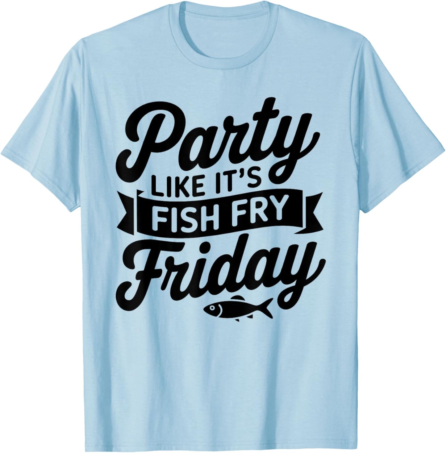Fish Fry Friday | Party Like It's FISH FRY Friday Fishing T-Shirt - T-Shirt | Light Blue