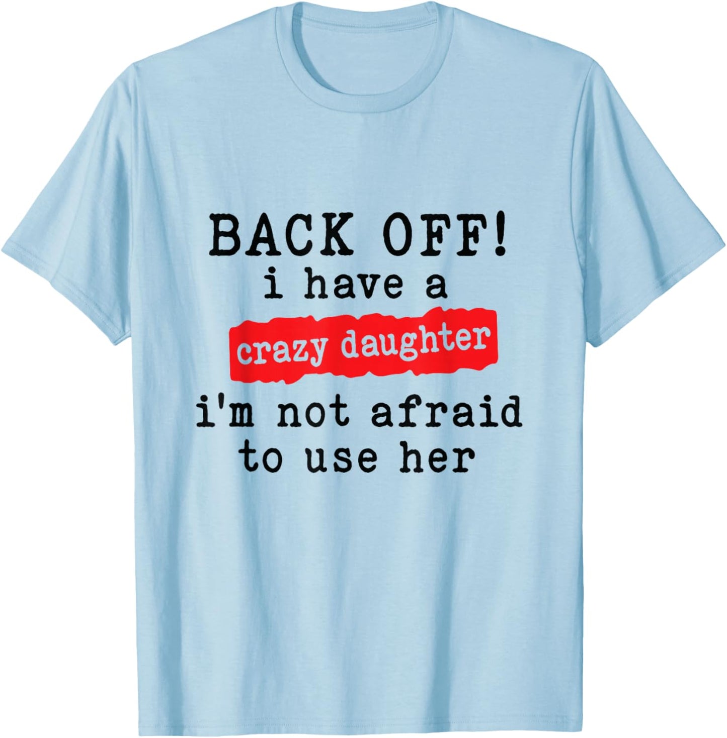 Back Off I Have A Crazy Daughter Funny Sarcastic T-Shirt - T-Shirt | Light Blue