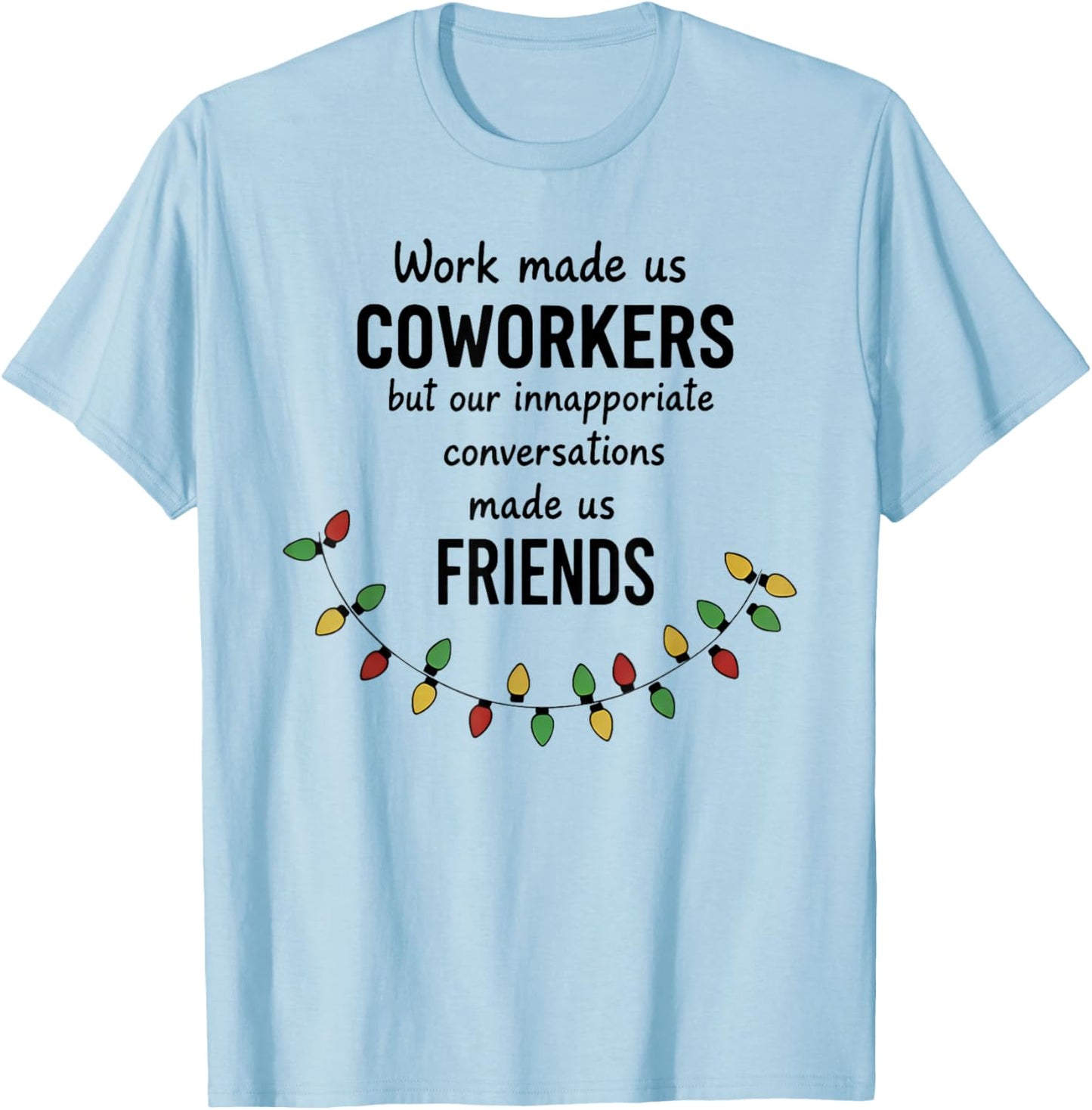 Work Made Us Coworkers But Our Inappropriate Conversation T-Shirt - T-Shirt | Light Blue