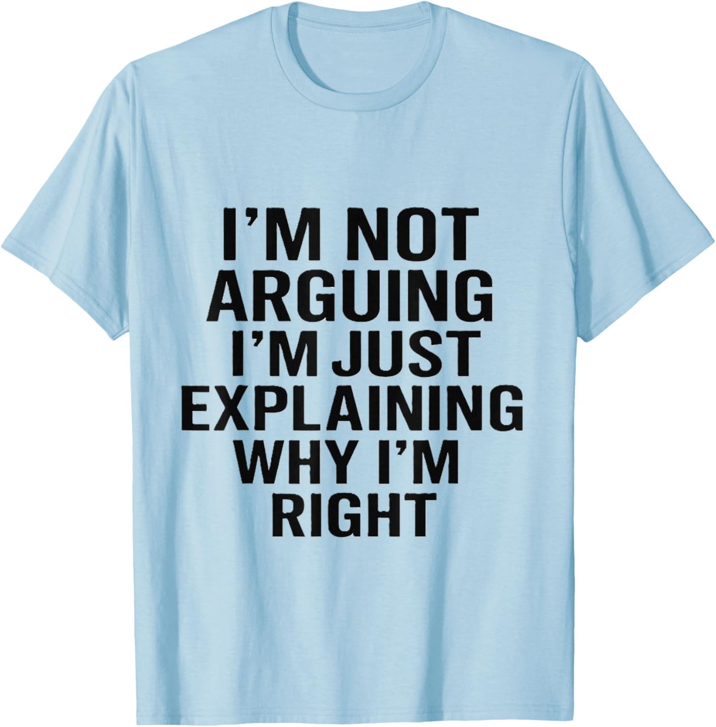 I’m Not Arguing I’m Just Explaining Why I’m Right T-Shirt - T-Shirt | Light Blue