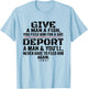 Give A Man A Fish You Feed Him For A Day Deport A Man T-Shirt - T-Shirt | Light Blue