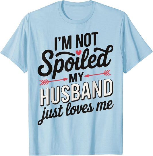I'm Not Spoiled My Husband Just Loves Me T-Shirt - T-Shirt | Light Blue