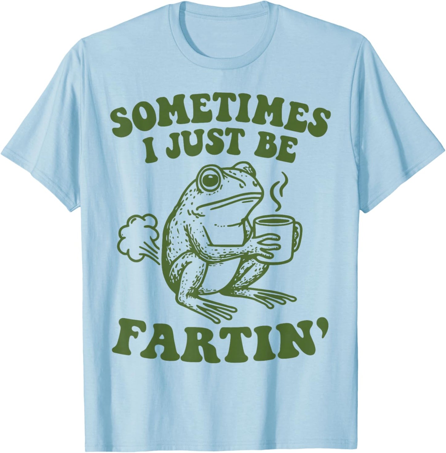 Sometimes I Just Be Fartin' T-Shirt - T-Shirt | Light Blue