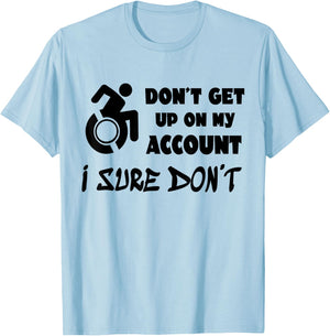 Don't Get Up On My Account I Sure Don't Funny Wheelchair T-Shirt - T-Shirt | Light Blue