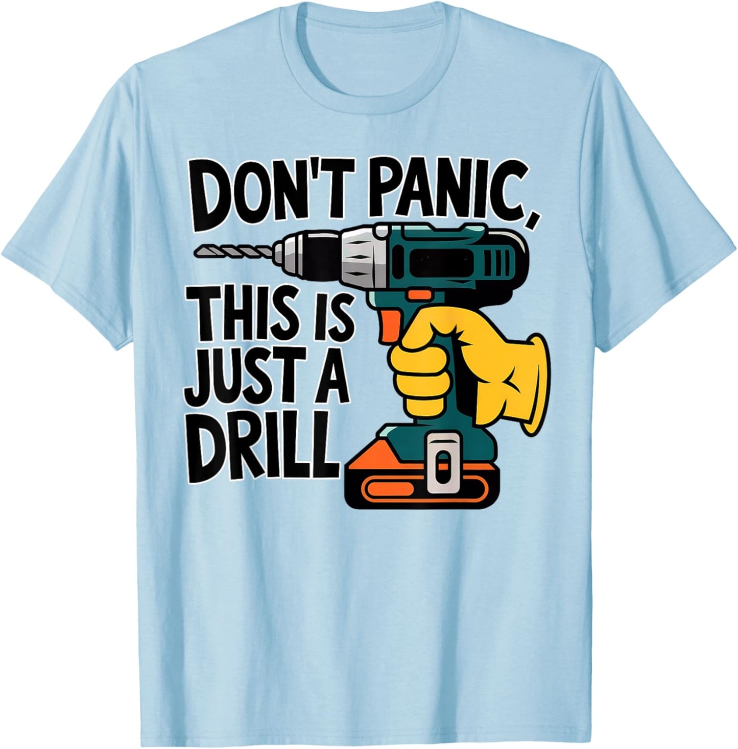 Do Not Panic This is Just a Drill Funny Handyman Pun T-Shirt - T-Shirt | Light Blue