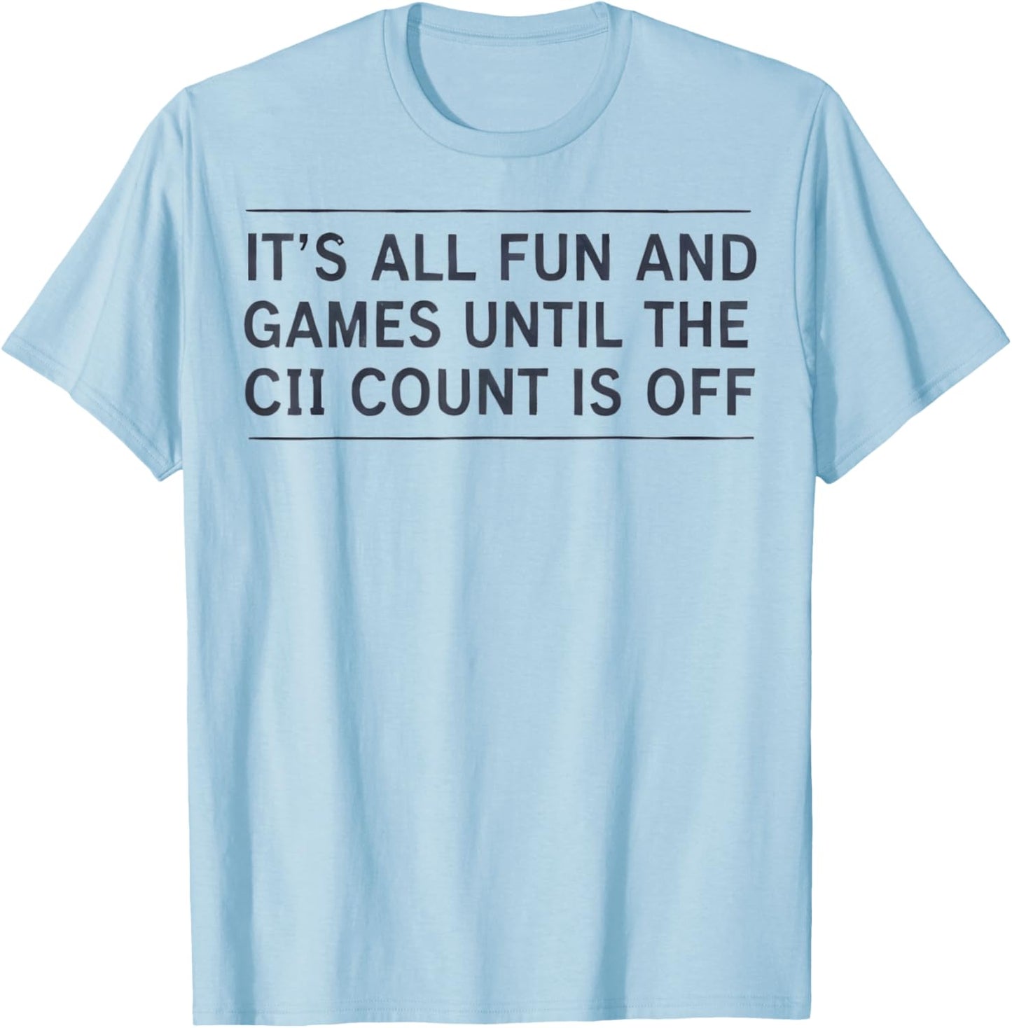 It's All Fun and Games Until The CII Count is Off T-Shirt - T-Shirt | Light Blue