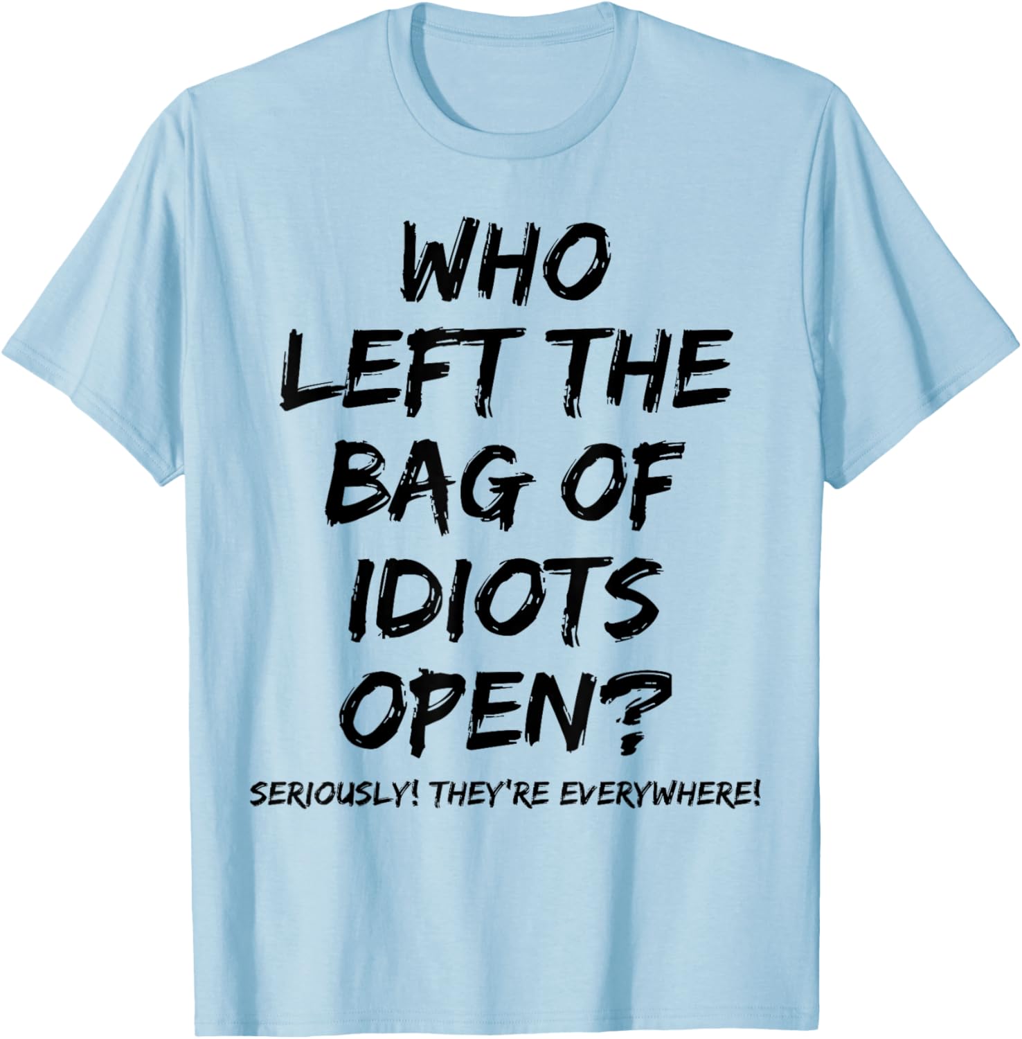 Who Left The Bag Of Idiots Open T-Shirt - T-Shirt | Light Blue