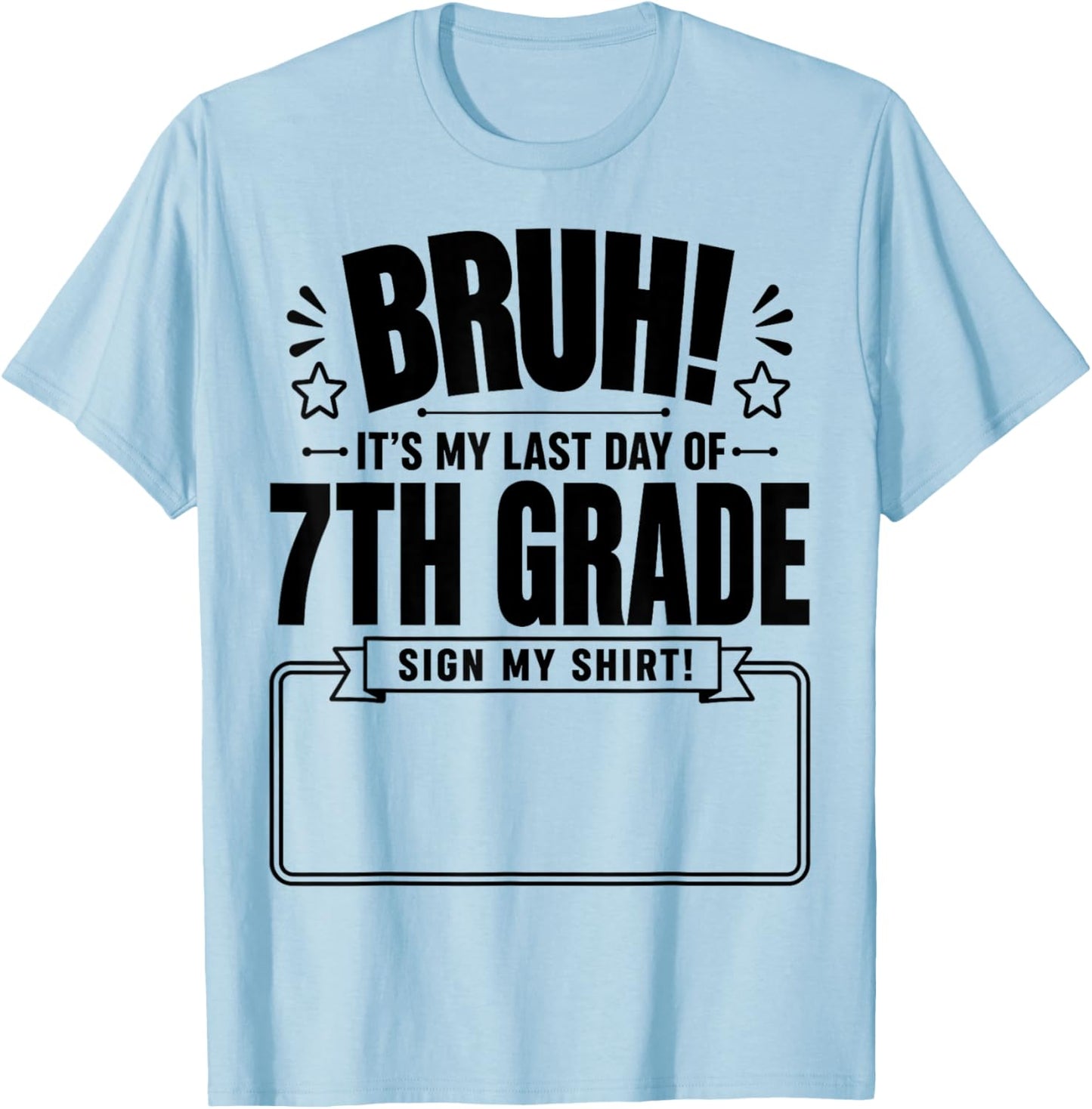 Student Signature Bruh It's My Last Day of 7th Grade Sign My T-Shirt - T-Shirt | Light Blue