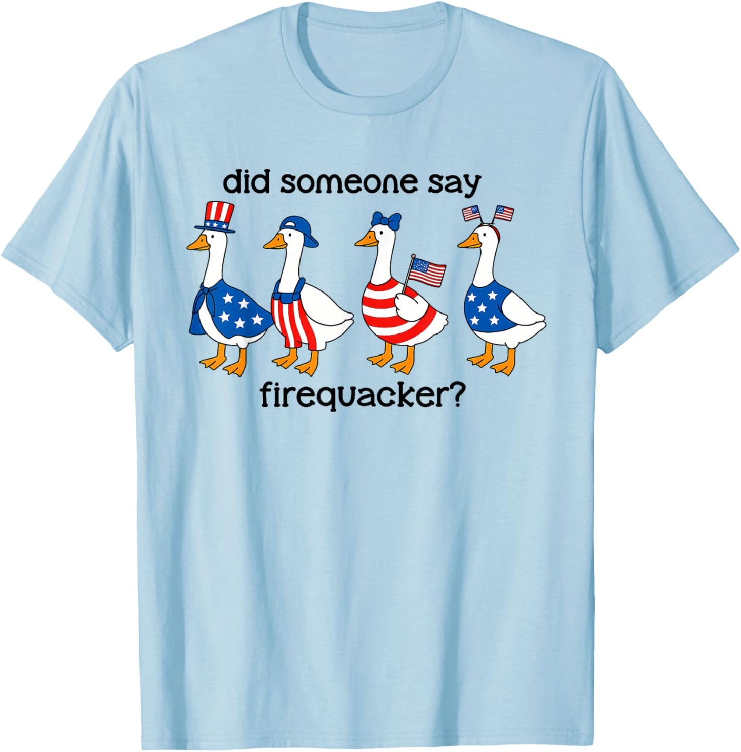 Did Someone Say Firecracker Goose Patriotic 4th of July USA T-Shirt - T-Shirt | Light Blue