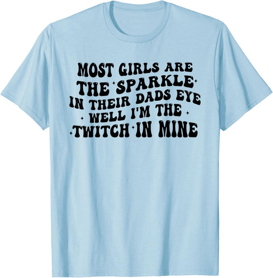 Most Girls are The Sparkle in Their Dads Eye Well I'm Twitch T-Shirt - T-Shirt | Light Blue