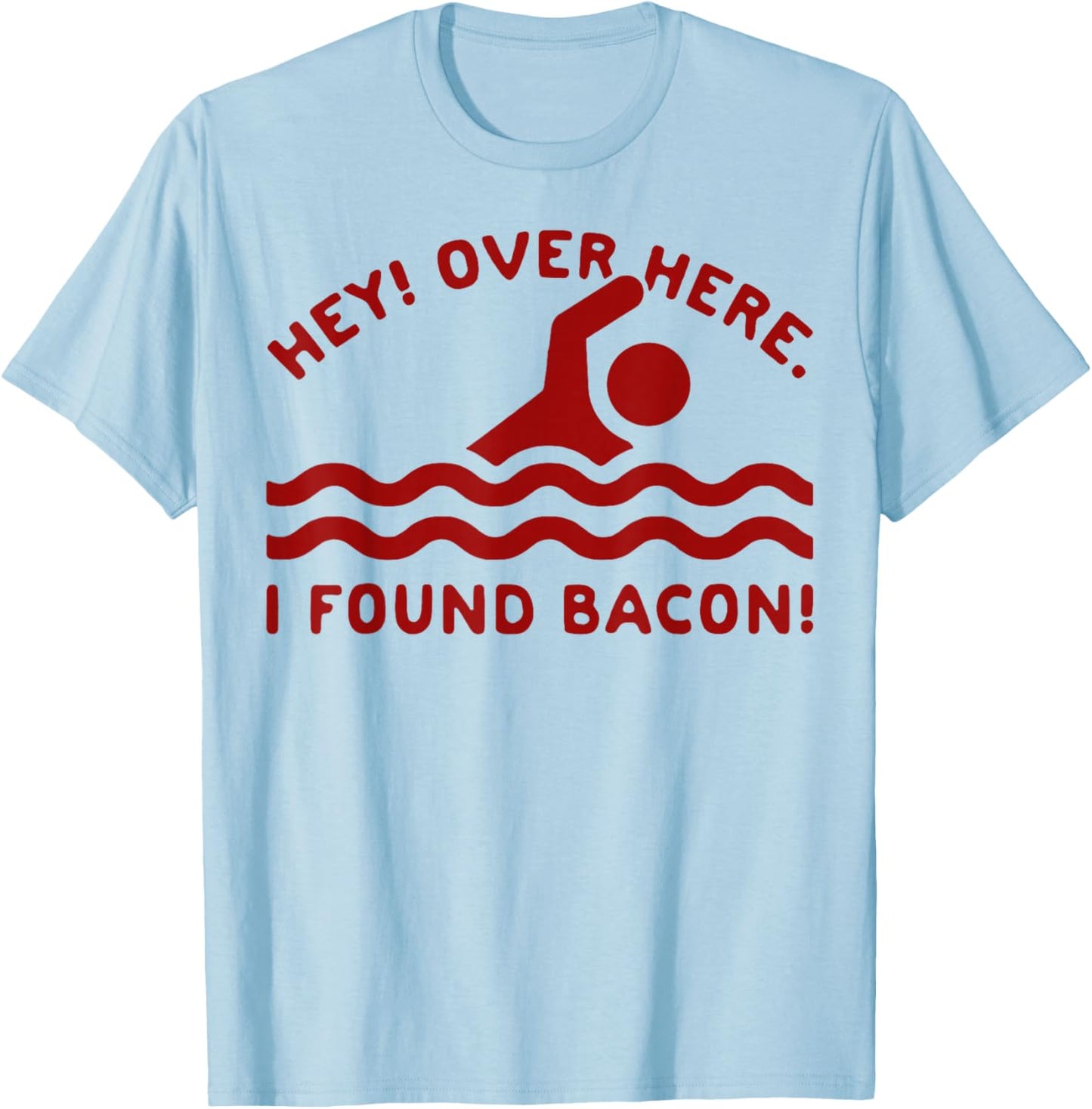 Hey Over Here I Found Bacon T-Shirt - T-Shirt | Light Blue