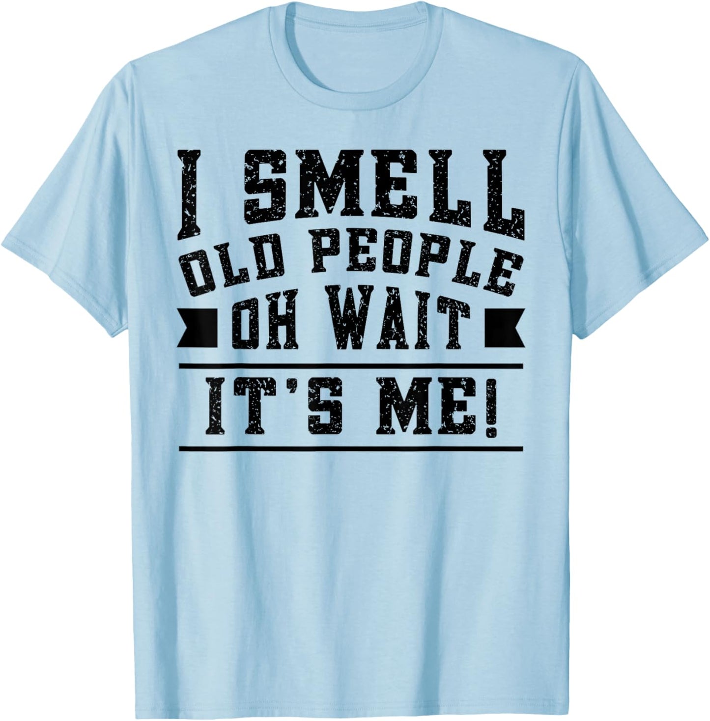 I Smell Old People its Me Funny Senior Gag Gift Birthday T-Shirt - T-Shirt | Light Blue