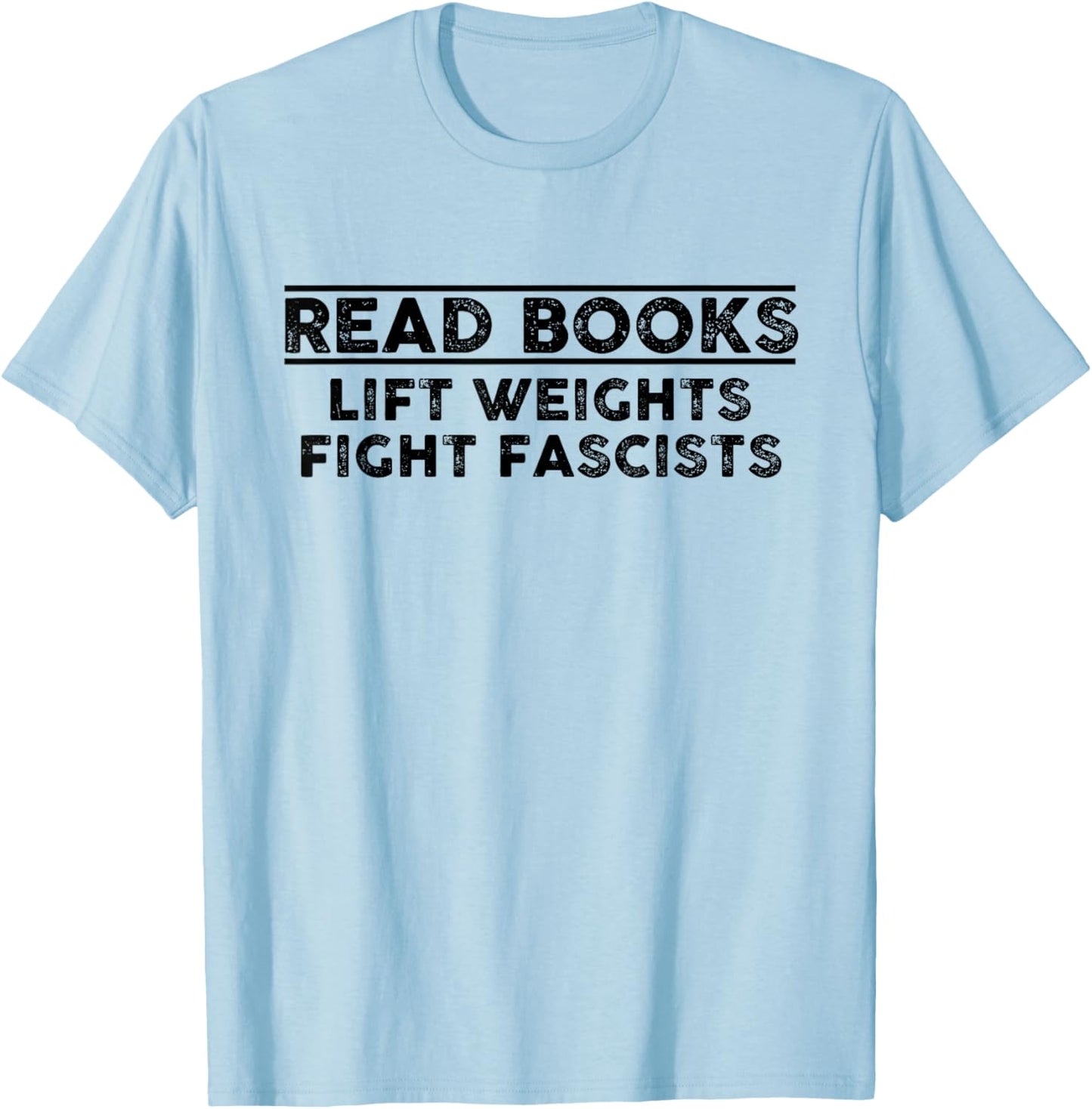 Read Books Lift Weights Fight Fascists Hilarious Men Women T-Shirt - T-Shirt | Light Blue