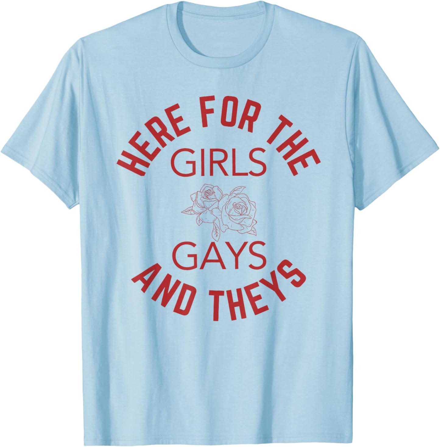 Here for The Girls Gays & Theys LGBT Gay Pride Proud Ally T-Shirt - T-Shirt | Light Blue